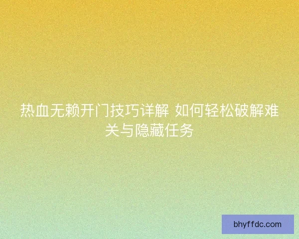 热血无赖开门技巧详解 如何轻松破解难关与隐藏任务